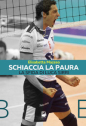 Schiaccia la paura. La sfida di Luca Sirri