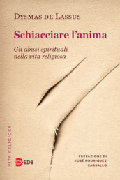 Schiacciare l anima. Gli abusi spirituali nella vita religiosa