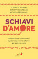 Schiavi d amore. Riconoscere e comprendere la propria dipendenza affettiva per poterne uscire