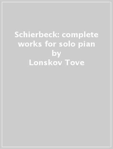 Schierbeck: complete works for solo pian - Lonskov Tove
