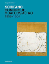 Schifano. Comunque, qualcos altro. 1958-1964. Ediz. illustrata