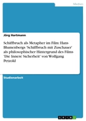 Schiffbruch als Metapher im Film: Hans Blumenbergs  Schiffbruch mit Zuschauer  als philosophischer Hintergrund des Films  Die Innere Sicherheit  von Wolfgang Petzold