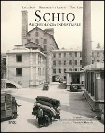 Schio. Archeologia industriale - Luca Sassi - Bernardetta Ricatti - Dino Sassi