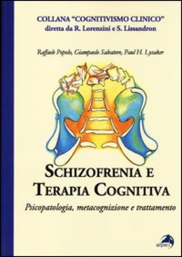 Schizofrenia e terapia cognitiva. Psicopatologia, metacognizione e trattamento - Raffaele Popolo - Giampaolo Salvatore - Paul H. Lysaker