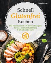Schnell Glutenfrei Kochen  Das Kochbuch mit 120 Express Rezepten für eine optimale Ernährung bei Glutenintoleranz