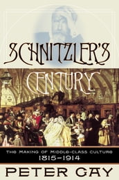Schnitzler s Century: The Making of Middle-Class Culture 1815-1914