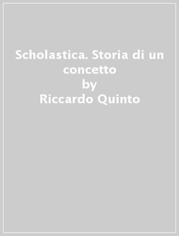 Scholastica. Storia di un concetto - Riccardo Quinto