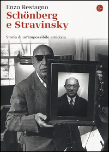 Schonberg e Stravinsky. Storia di un'amicizia mancata - Enzo Restagno