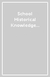 School Historical Knowledge in Europe. Transnational circulations and debates-Savoirs scolaires et historiens en Europe. Circulations et débats transnationaux