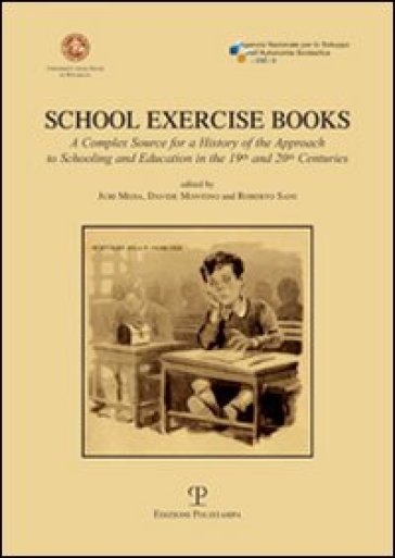 School exercise books. A complex source for a history of the approach to schooling and education in the 19th and 20th centuries - Roberto Sani - Juri Meda - Davide Montino