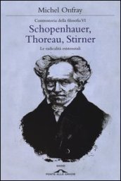 Schopenhauer, Thoreau, Stirner. Le radicalità esistenziali. Controstoria della filosofia. 6.
