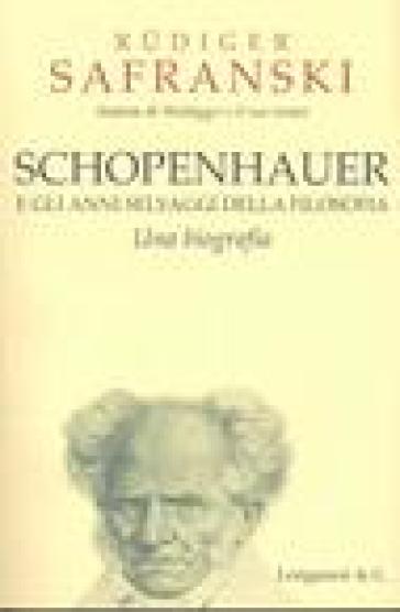Schopenhauer e gli anni selvaggi della filosofia - Rudiger Safranski