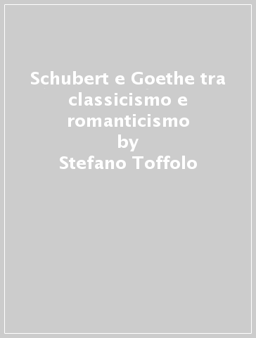 Schubert e Goethe tra classicismo e romanticismo - Stefano Toffolo