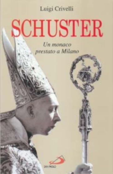 Schuster. Un monaco prestato a Milano - Luigi Crivelli