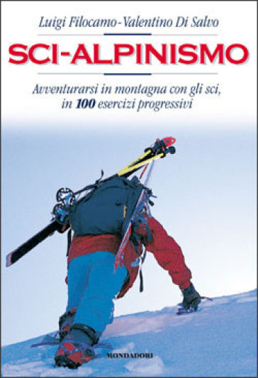 Sci-Alpinismo. Avventurarsi in montagna con gli sci, in 100 esercizi progressivi - Pietro Giglio | 