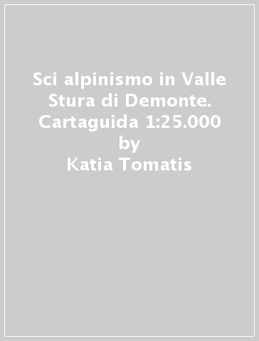 Sci alpinismo in Valle Stura di Demonte. Cartaguida 1:25.000 - Katia Tomatis