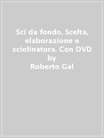 Sci da fondo. Scelta, elaborazione e sciolinatura. Con DVD - Roberto Gal