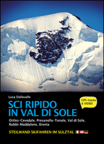 Sci ripido in Val di Sole. 57 itinerari di scialpinismo e sci ripido in Ortles-Cevedale, Presanella-Tonale, Val di Sole, Rabbi-Maddalene, Brenta. Ediz. multilingue - Luca Dellavalle