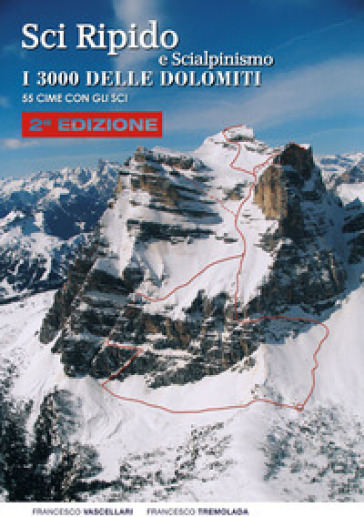 Sci ripido e scialpinismo. I 3000 delle Dolomiti. 50 cime con gli sci - Francesco Vascellari - Francesco Tremolada