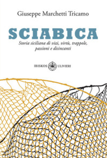 Sciabica. Storia siciliana di vizi, virtù, trappole, passioni e disincanti - Giuseppe Marchetti Tricamo