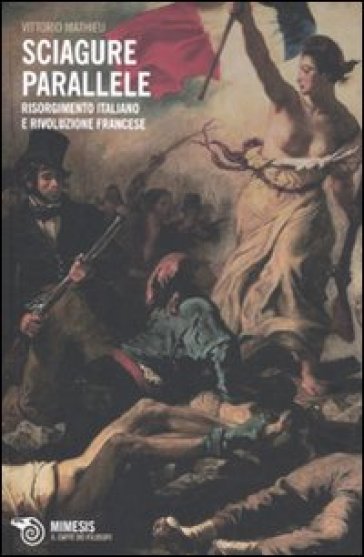 Sciagure parallele. Risorgimento italiano e rivoluzione francese - Vittorio Mathieu