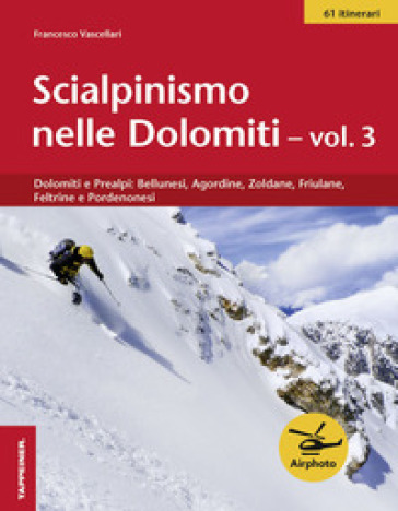 Scialpinismo nelle Dolomiti. 3: Dolomiti e prealpi: bellunesi, agordine, zoldane, friulane, feltrine e pordenonesi - Francesco Vascellari