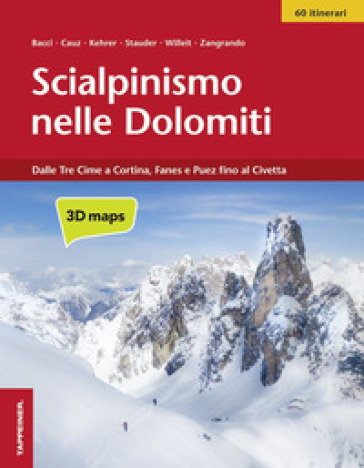 Scialpinismo nelle Dolomiti. Dalle Tre Cime a Cortina, Fanes e Puez fino al Civetta - Cristina Bacci - Omar Cauz - Simon Kehrer - Kurt Stauder - Max Willeit - Angelo Zangrando