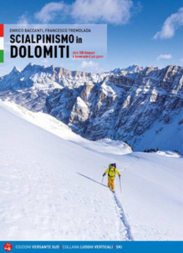 Scialpinismo in Dolomiti. Oltre 100 itinerari, 6 traversate di più giorni - Enrico Baccanti - Francesco Tremolada