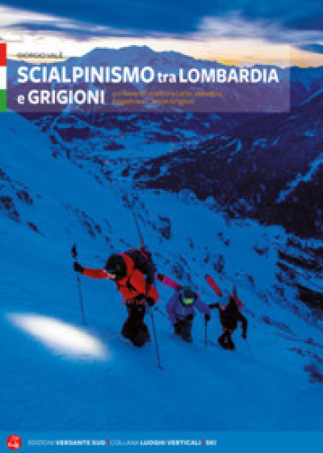 Scialpinismo tra Lombardia e Grigioni. 110 itinerari scelti tra Lario, Valtellina, Engadina e Canton Grigioni - Giorgio Valè