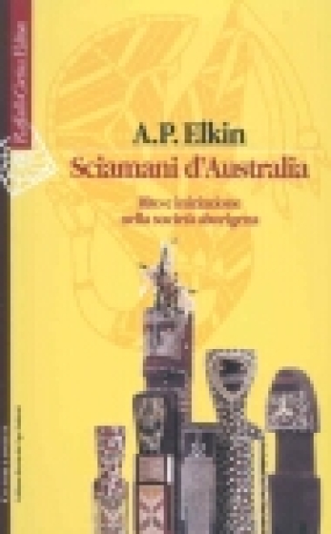 Sciamani d'Australia. Rito e iniziazione nella società aborigena - Adolphus Peter Elkin
