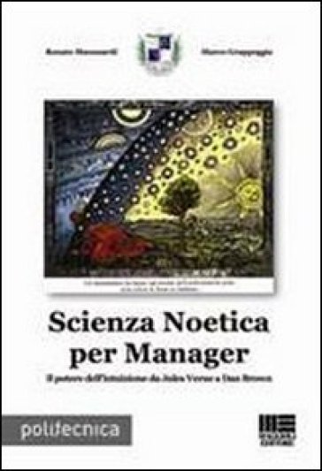 Scienza Noetica per manager. Il potere dell'intuizione da Jules Verne a Dan Brown - Marco Grappeggia - Renato Manusardi