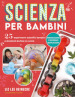 Scienza per bambini. 25 esperimenti scientifici semplici e divertenti da fare in cucina