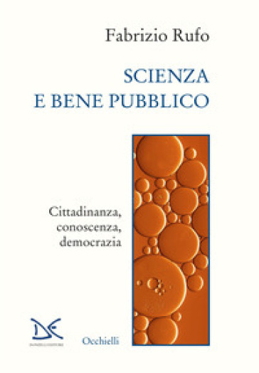 Scienza e bene pubblico. Cittadinanza, conoscenza, democrazia - Fabrizio Rufo