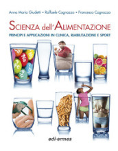 Scienza dell alimentazione. Principi e applicazioni in clinica, riabilitazione e sport