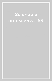 Scienza e conoscenza. 69.