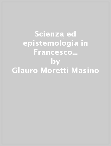 Scienza ed epistemologia in Francesco Bacone. Dal Novum organum alla New Atlantis - Glauro Moretti Masino