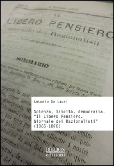 Scienza, laicità, democrazia. «Il libero pensiero. Giornale dei razionalisti» (1866-1876) - Antonio De Lauri