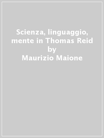 Scienza, linguaggio, mente in Thomas Reid - Maurizio Maione