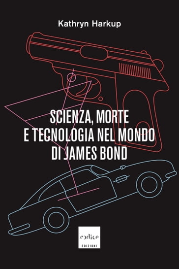 Scienza, morte e tecnologia nel mondo di James Bond - Kathryn Harkup