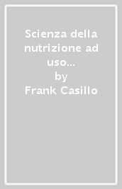 Scienza della nutrizione ad uso pratico. Selezione e preparazione degli alimenti per eliminare l infiammazione e massimizzare il valore salutistico con la nutrizione funzionale. Con videocorso