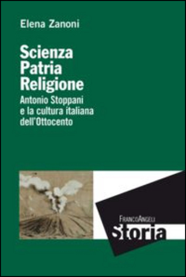 Scienza, patria e religione. Antonio Stoppani e la cultura italiana dell'Ottocento - Elena Zanoni