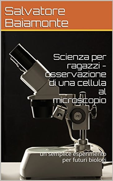 Scienza per ragazzi - osservazione di una cellula al microscopio - Salvatore Baiamonte