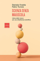 Scienza senza maiuscola. L etica della ricerca per una cittadinanza scientifica