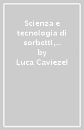 Scienza e tecnologia di sorbetti, granite e dintorni