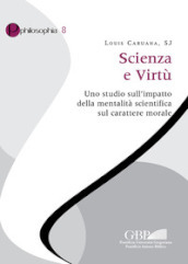 Scienza e virtù. Uno studio sull impatto della mentalità scientifica sul carattere morale