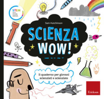 Scienza wow! Il quaderno per giovani scienziati e scienziate - Sam Hutchinson