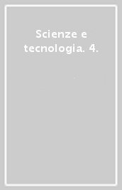 Scienze e tecnologia. 4.