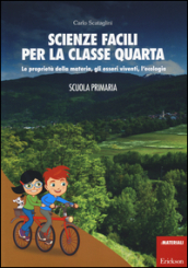 Scienze facili per la classe quarta. Le proprietà della materia, gli esseri viventi, l ecologia. Scuola primaria. Con aggiornamento online