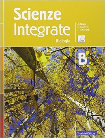 Scienze integrate. Vol. B: Biologia. Per le Scuole superiori. Con e-book. Con espansione online - Anna Negro - Franca Cozzutto - Fatima Caberletti