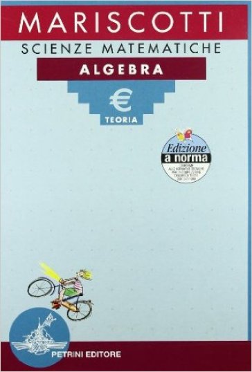 Scienze matematiche. Algebra. Teoria-Esercizi. Per le Scuole superiori (2 vol.) - NA - Mario Mariscotti